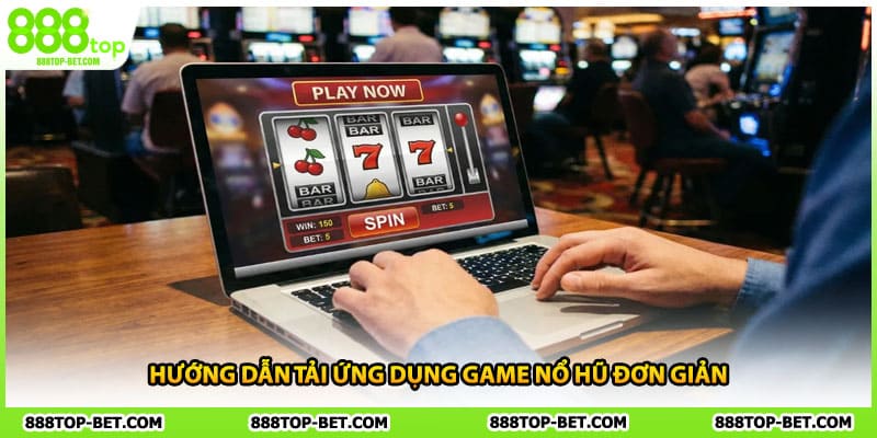 Hướng dẫn tải ứng dụng game nổ hũ đơn giản
