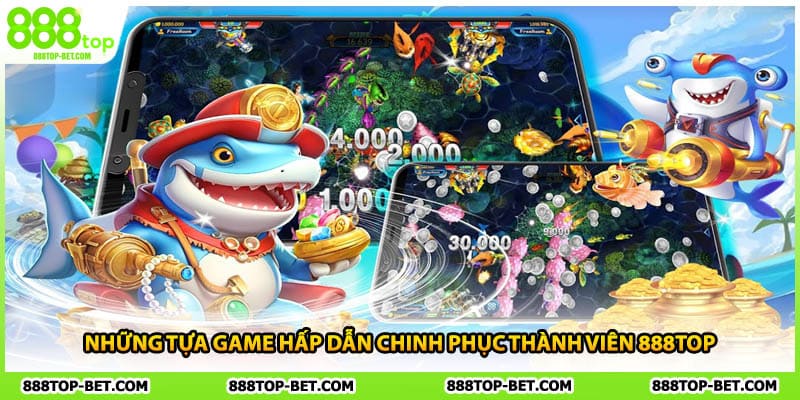 Những tựa game hấp dẫn chinh phục thành viên 888TOP