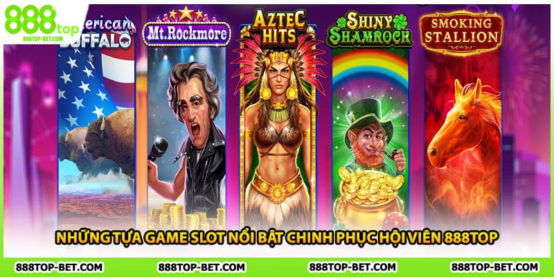 Những tựa game slot nổi bật chinh phục hội viên 888TOP