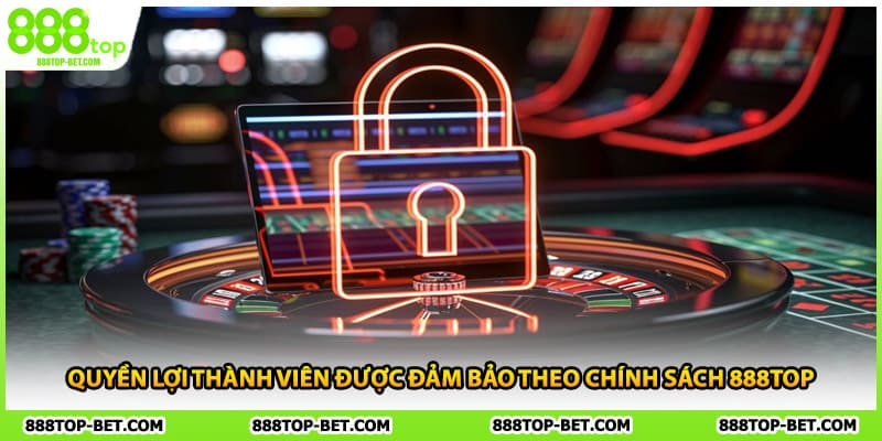 Quyền lợi thành viên được đảm bảo theo chính sách 888TOP
